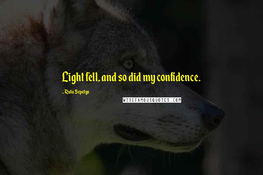 Ruta Sepetys quotes: Light fell, and so did my confidence.