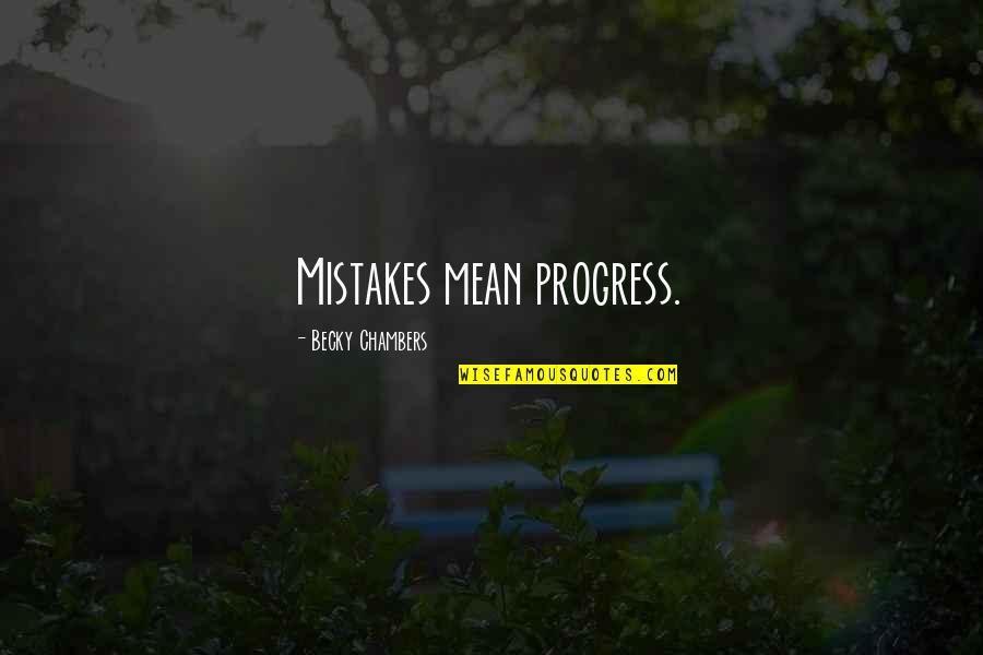 Rutabagas Quotes By Becky Chambers: Mistakes mean progress.