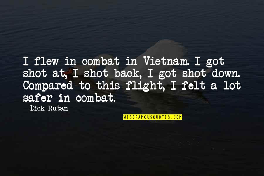 Rutan Quotes By Dick Rutan: I flew in combat in Vietnam. I got Rutan Quotes By Dick Rutan: I flew in combat in Vietnam. I got