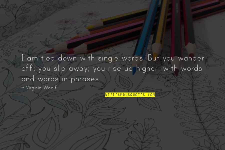 Rutan Quotes By Virginia Woolf: I am tied down with single words. But