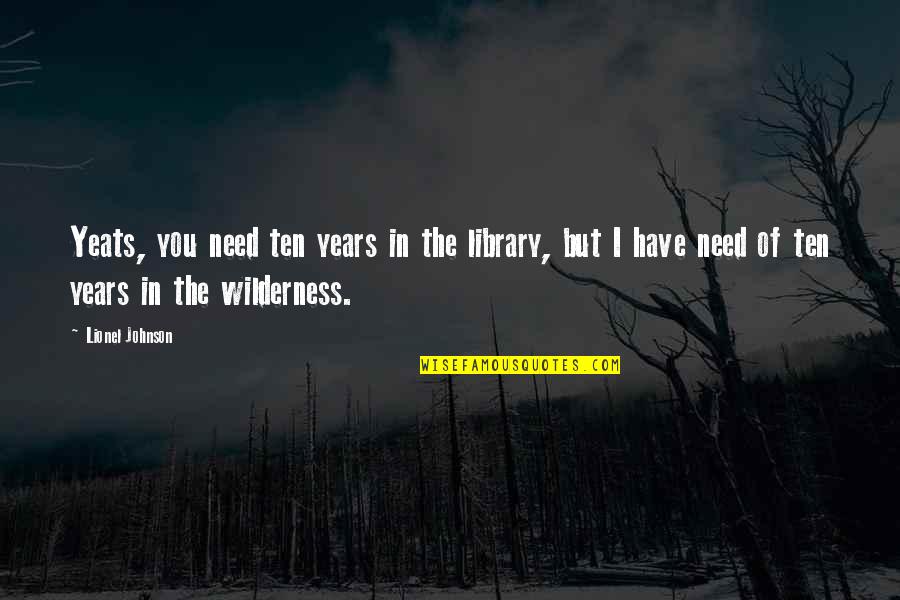 Rutartan Quotes By Lionel Johnson: Yeats, you need ten years in the library, Rutartan Quotes By Lionel Johnson: Yeats, you need ten years in the library,