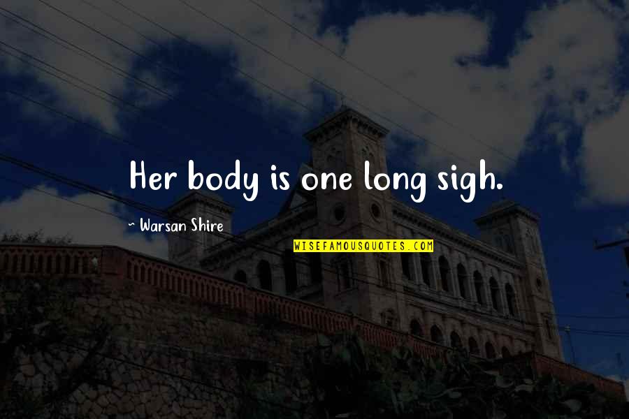 Rutartan Quotes By Warsan Shire: Her body is one long sigh. Rutartan Quotes By Warsan Shire: Her body is one long sigh.