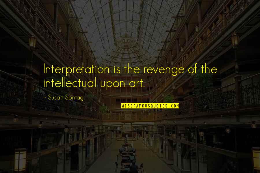 Rutenberg Community Quotes By Susan Sontag: Interpretation is the revenge of the intellectual upon Rutenberg Community Quotes By Susan Sontag: Interpretation is the revenge of the intellectual upon