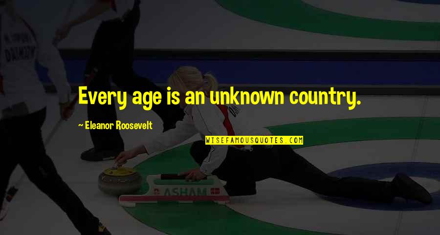 Rutenberg Sales Quotes By Eleanor Roosevelt: Every age is an unknown country. Rutenberg Sales Quotes By Eleanor Roosevelt: Every age is an unknown country.