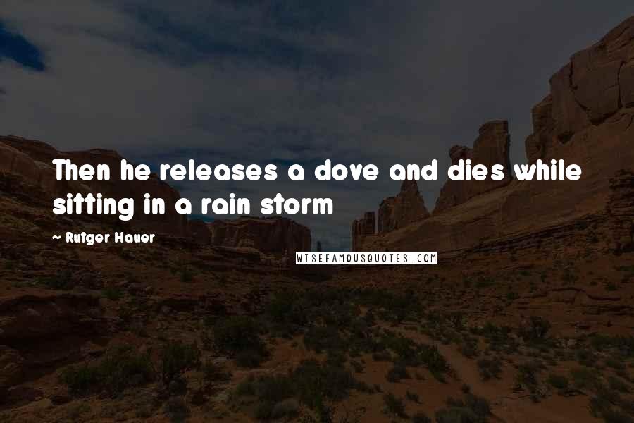 Rutger Hauer quotes: Then he releases a dove and dies while sitting in a rain storm