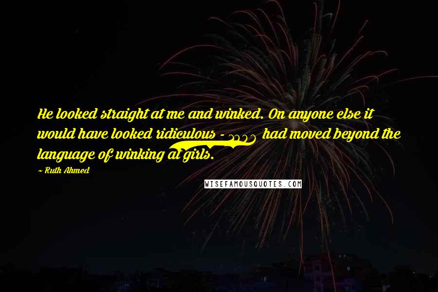 Ruth Ahmed quotes: He looked straight at me and winked. On anyone else it would have looked ridiculous - 1996 had moved beyond the language of winking at girls.