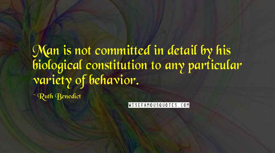 Ruth Benedict quotes: Man is not committed in detail by his biological constitution to any particular variety of behavior. Ruth Benedict quotes: Man is not committed in detail by his biological constitution to any particular variety of behavior.