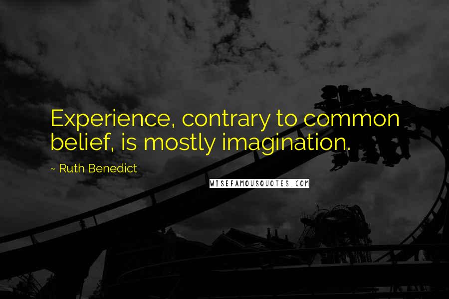 Ruth Benedict quotes: Experience, contrary to common belief, is mostly imagination.