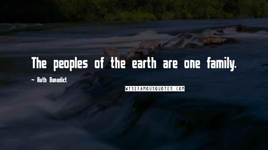 Ruth Benedict quotes: The peoples of the earth are one family.