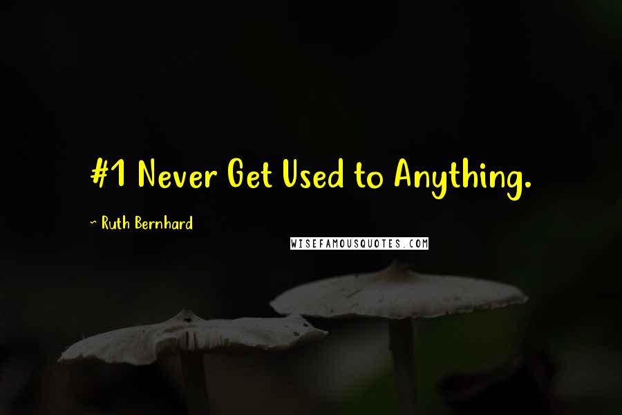 Ruth Bernhard quotes: #1 Never Get Used to Anything.