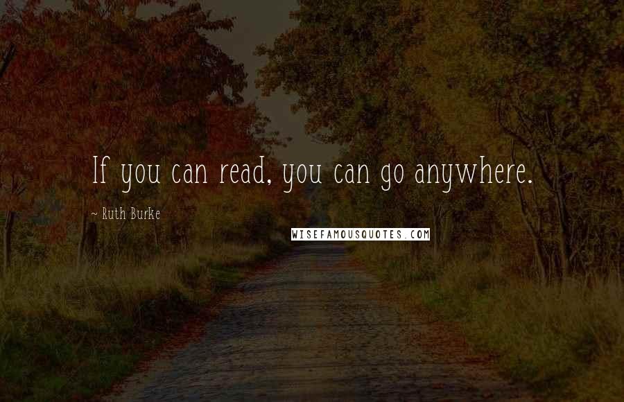 Ruth Burke quotes: If you can read, you can go anywhere.