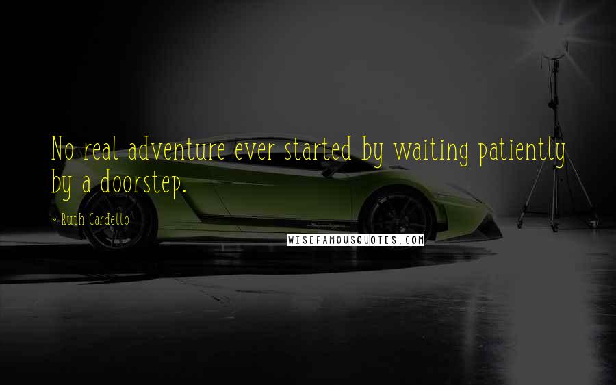 Ruth Cardello quotes: No real adventure ever started by waiting patiently by a doorstep.