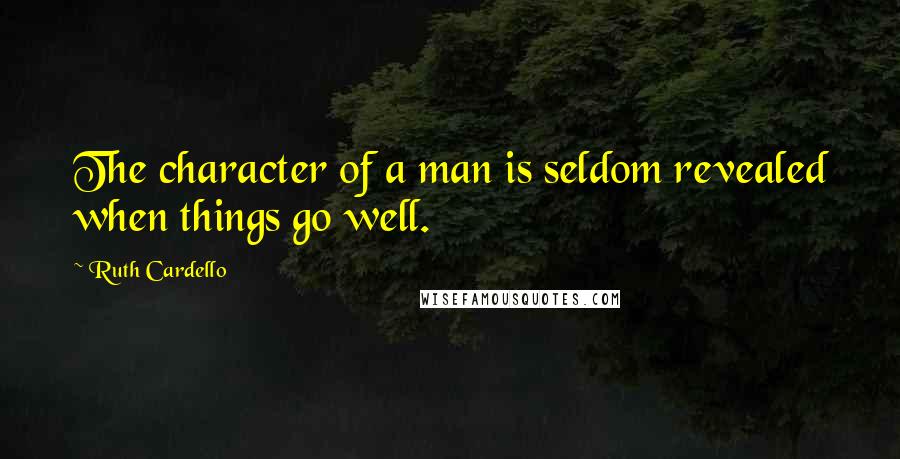 Ruth Cardello quotes: The character of a man is seldom revealed when things go well.