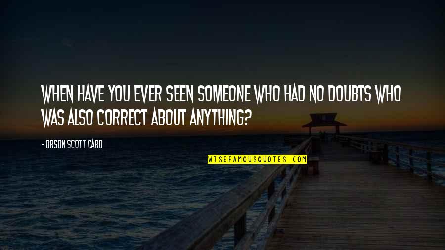 Ruth Cohn Quotes By Orson Scott Card: When have you ever seen someone who had