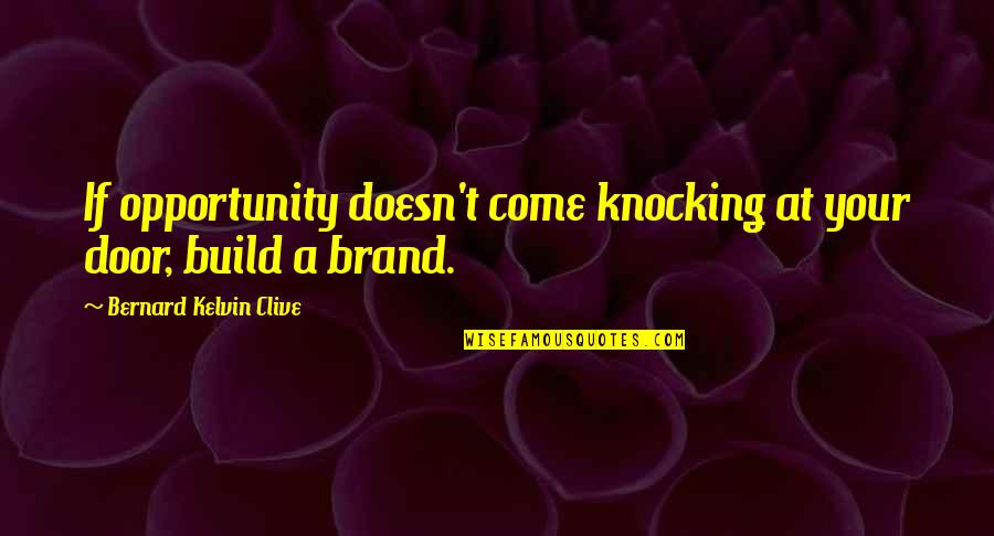 Ruth Connors Quotes By Bernard Kelvin Clive: If opportunity doesn't come knocking at your door,