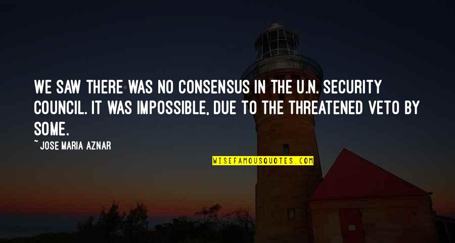 Ruth Connors Quotes By Jose Maria Aznar: We saw there was no consensus in the Ruth Connors Quotes By Jose Maria Aznar: We saw there was no consensus in the