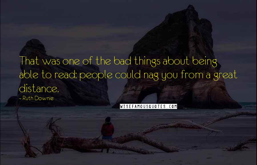 Ruth Downie quotes: That was one of the bad things about being able to read: people could nag you from a great distance.