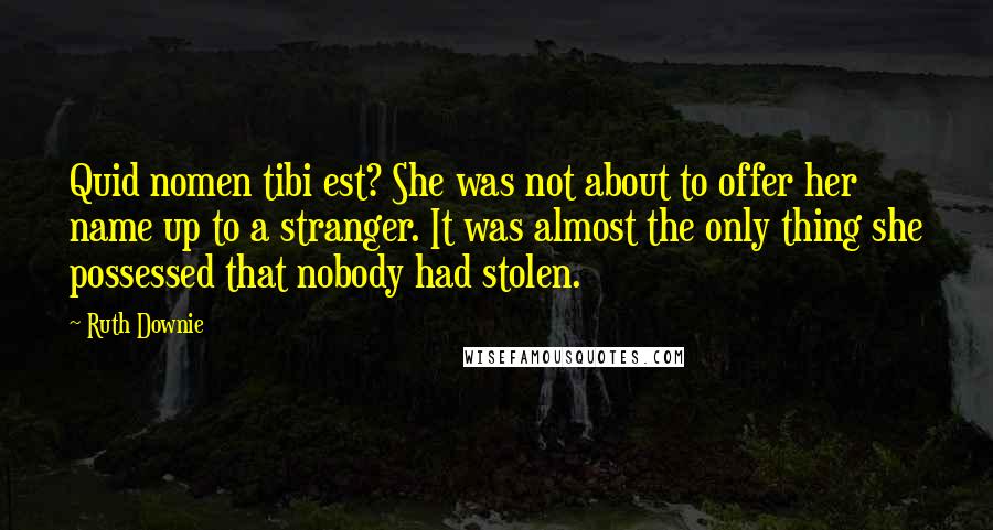 Ruth Downie quotes: Quid nomen tibi est? She was not about to offer her name up to a stranger. It was almost the only thing she possessed that nobody had stolen.