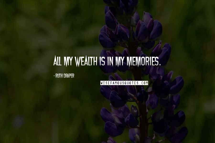 Ruth Draper quotes: All my wealth is in my memories.