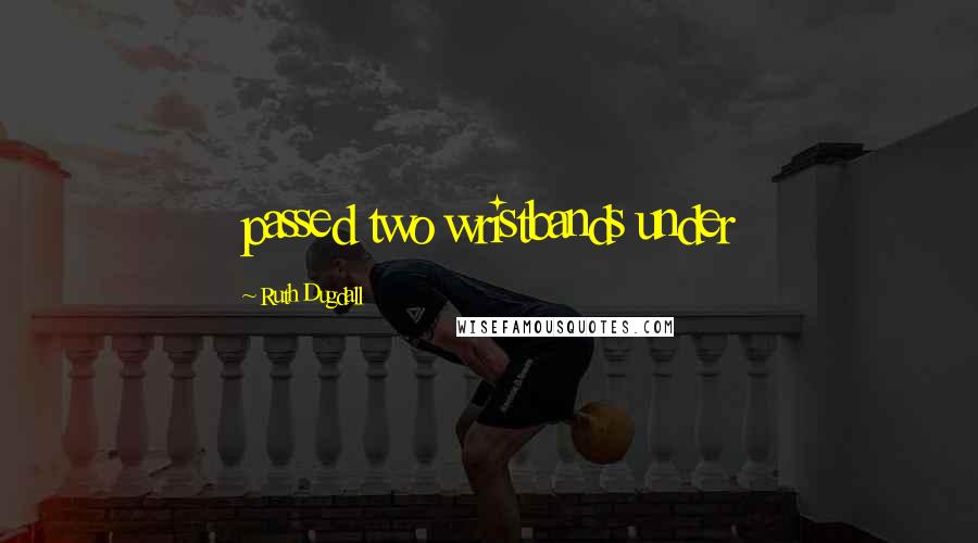 Ruth Dugdall quotes: passed two wristbands under