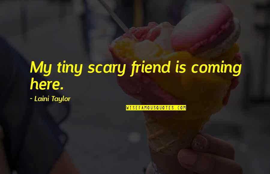 Ruth Elizabeth Gaskell Quotes By Laini Taylor: My tiny scary friend is coming here. Ruth Elizabeth Gaskell Quotes By Laini Taylor: My tiny scary friend is coming here.