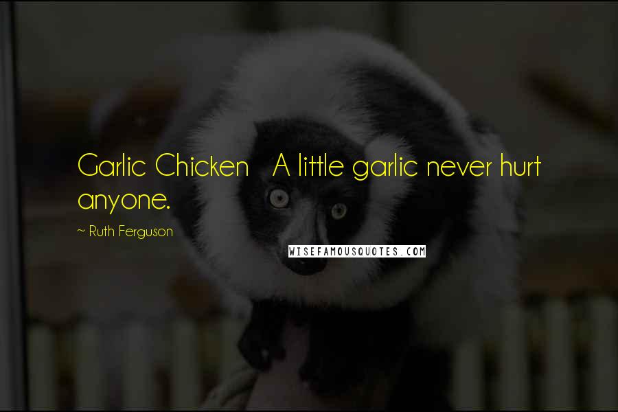 Ruth Ferguson quotes: Garlic Chicken A little garlic never hurt anyone.