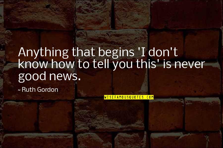 Ruth Gordon Quotes By Ruth Gordon: Anything that begins 'I don't know how to