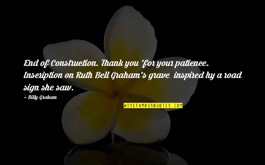 Ruth Graham Bell Quotes By Billy Graham: End of Construction. Thank you 'for your patience.
