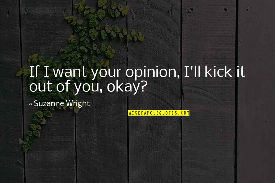 Ruth Graham Bell Quotes By Suzanne Wright: If I want your opinion, I'll kick it