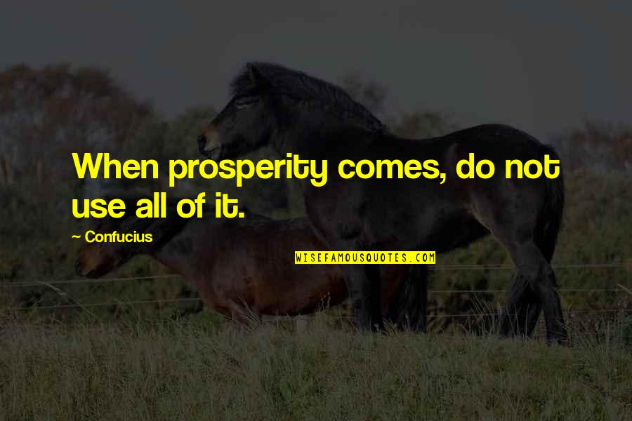Ruth Graham Lotz Quotes By Confucius: When prosperity comes, do not use all of