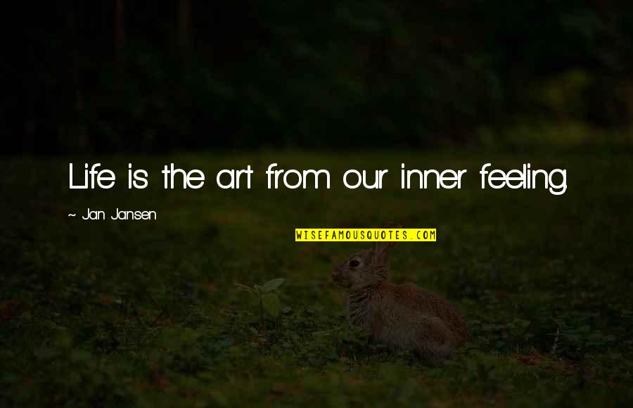 Ruth Graham Lotz Quotes By Jan Jansen: Life is the art from our inner feeling. Ruth Graham Lotz Quotes By Jan Jansen: Life is the art from our inner feeling.