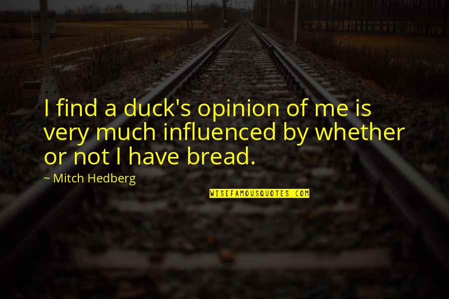 Ruth Graham Lotz Quotes By Mitch Hedberg: I find a duck's opinion of me is Ruth Graham Lotz Quotes By Mitch Hedberg: I find a duck's opinion of me is
