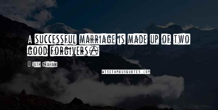 Ruth Graham quotes: A successful marriage is made up of two good forgivers.