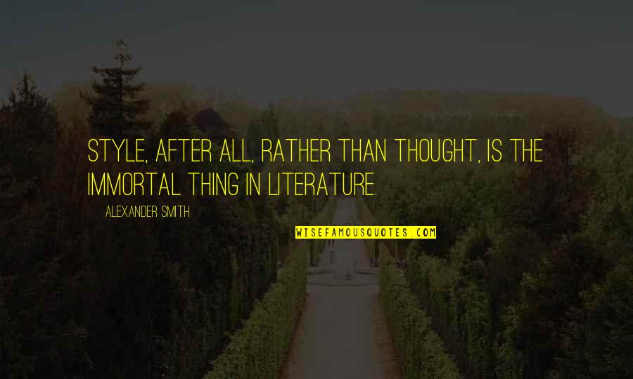 Ruth Gruber Quotes By Alexander Smith: Style, after all, rather than thought, is the