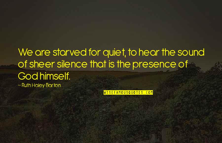 Ruth Haley Barton Quotes By Ruth Haley Barton: We are starved for quiet, to hear the