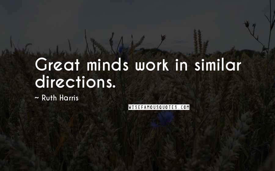 Ruth Harris quotes: Great minds work in similar directions.