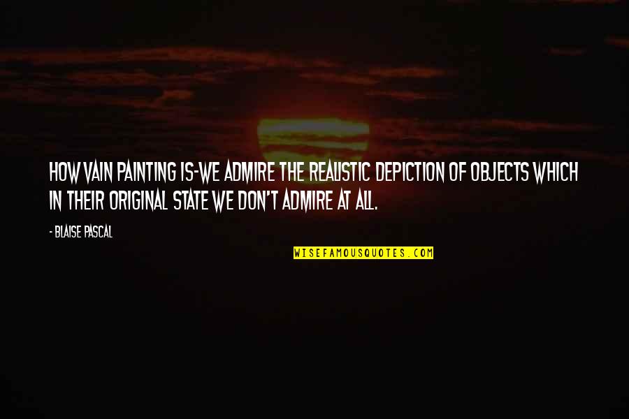 Ruth Heflin Quotes By Blaise Pascal: How vain painting is-we admire the realistic depiction Ruth Heflin Quotes By Blaise Pascal: How vain painting is-we admire the realistic depiction