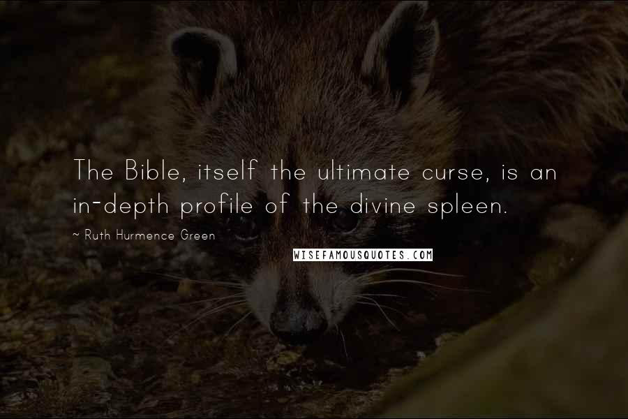 Ruth Hurmence Green quotes: The Bible, itself the ultimate curse, is an in-depth profile of the divine spleen.