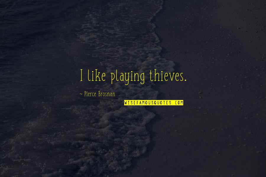 Ruth Kinna Quotes By Pierce Brosnan: I like playing thieves.
