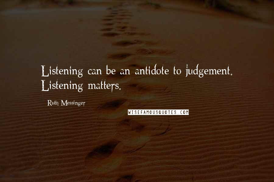 Ruth Messinger quotes: Listening can be an antidote to judgement. Listening matters.