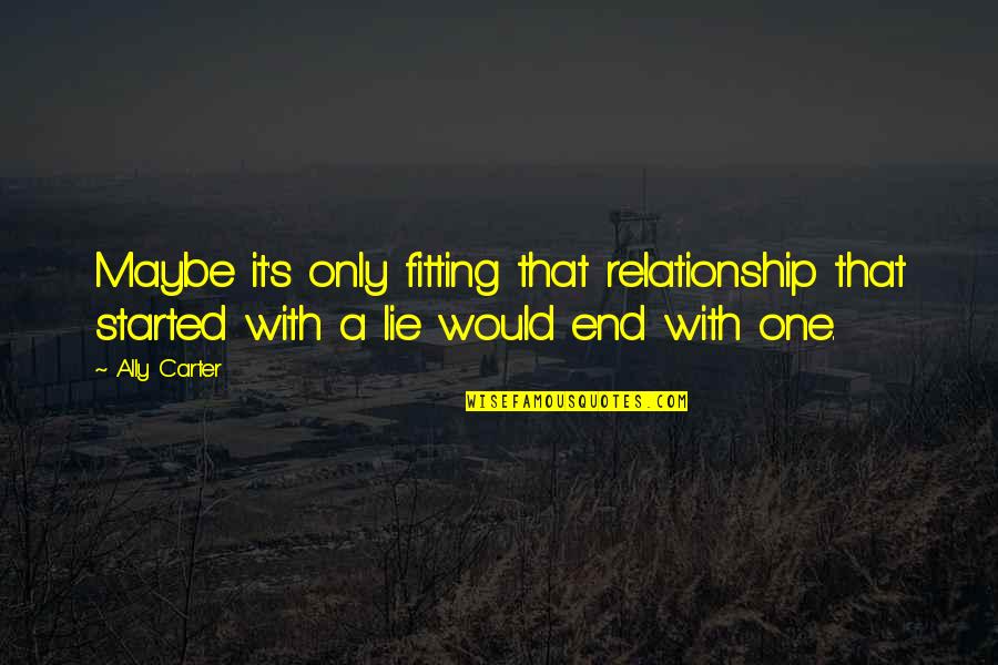 Ruth Miskin Quotes By Ally Carter: Maybe it's only fitting that relationship that started