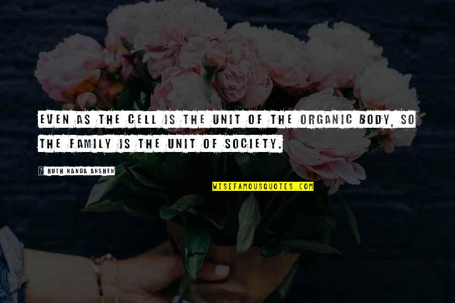 Ruth Nanda Anshen Quotes By Ruth Nanda Anshen: Even as the cell is the unit of