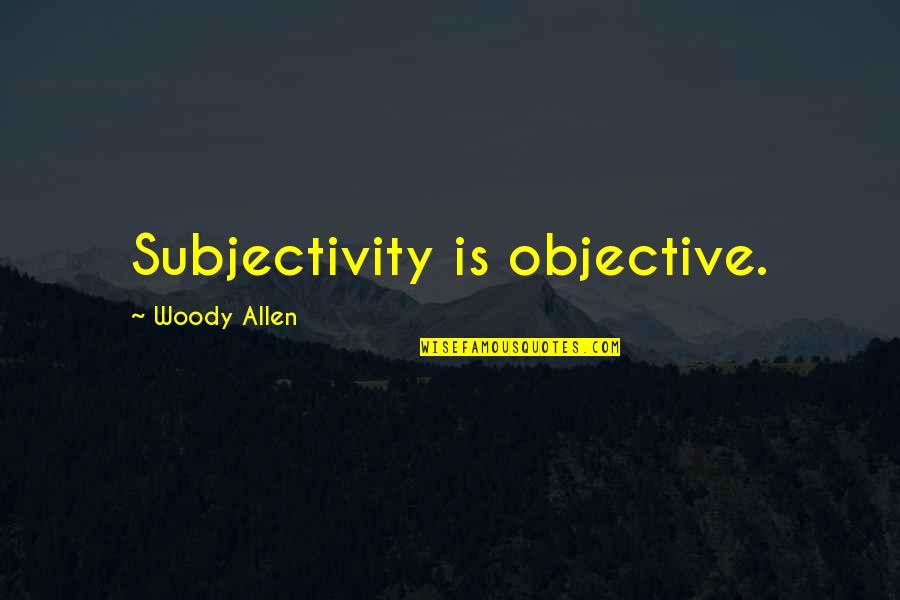 Ruth Ozark Actress Quotes By Woody Allen: Subjectivity is objective. Ruth Ozark Actress Quotes By Woody Allen: Subjectivity is objective.
