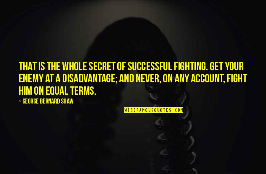 Ruth Ozarks Quotes By George Bernard Shaw: That is the whole secret of successful fighting. Ruth Ozarks Quotes By George Bernard Shaw: That is the whole secret of successful fighting.