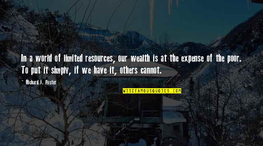 Ruth Ozarks Quotes By Richard J. Foster: In a world of limited resources, our wealth Ruth Ozarks Quotes By Richard J. Foster: In a world of limited resources, our wealth