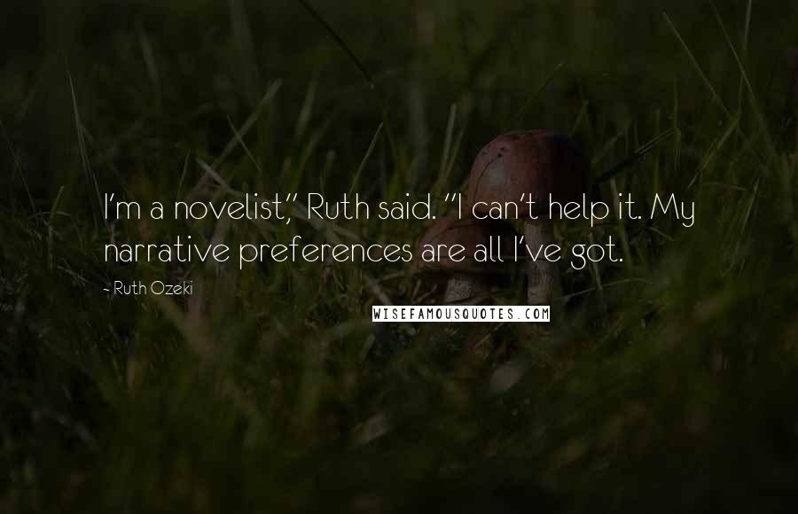 Ruth Ozeki quotes: I'm a novelist," Ruth said. "I can't help it. My narrative preferences are all I've got.