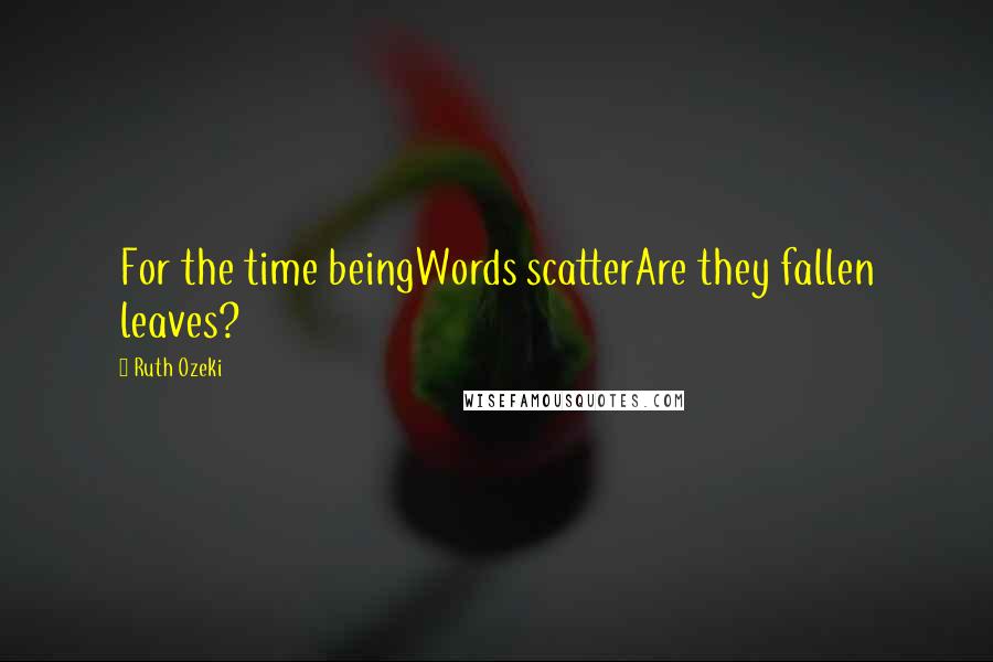 Ruth Ozeki quotes: For the time beingWords scatterAre they fallen leaves?