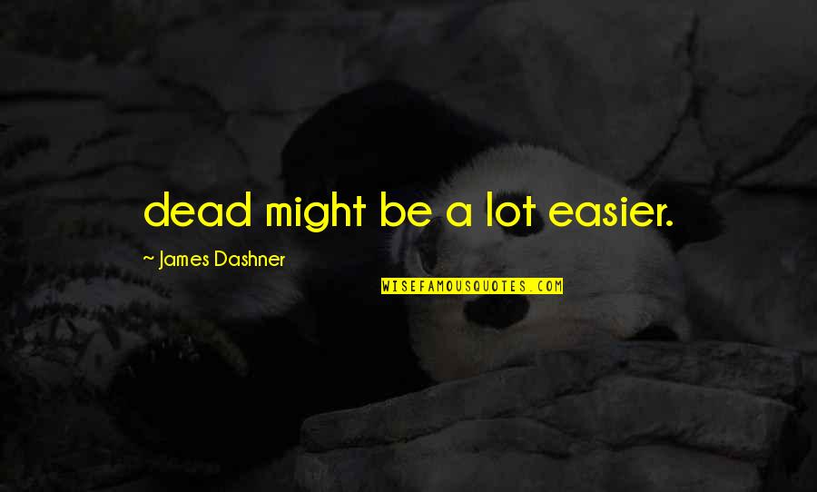 Ruth Pfau Quotes By James Dashner: dead might be a lot easier.