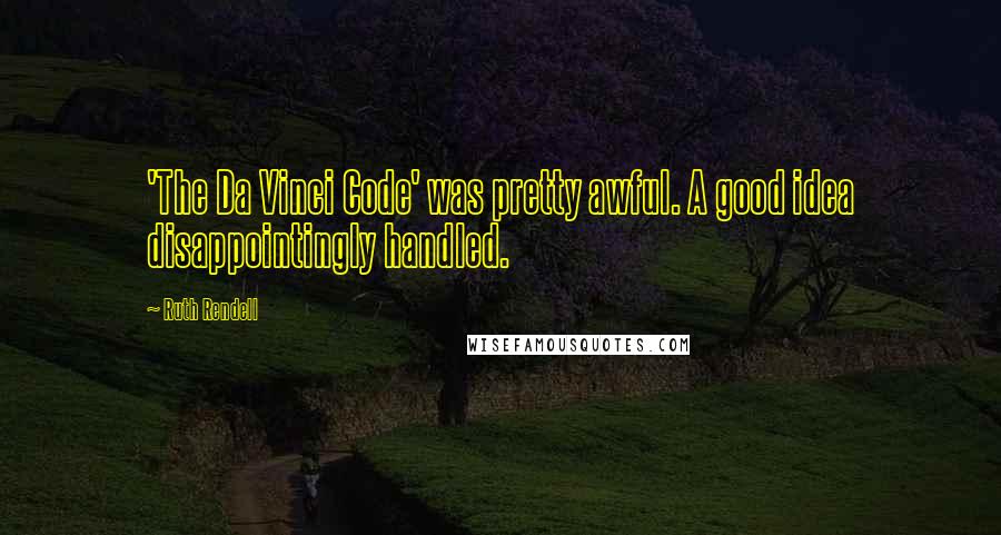 Ruth Rendell quotes: 'The Da Vinci Code' was pretty awful. A good idea disappointingly handled.