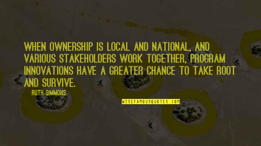 Ruth Simmons Quotes By Ruth Simmons: When ownership is local and national, and various Ruth Simmons Quotes By Ruth Simmons: When ownership is local and national, and various